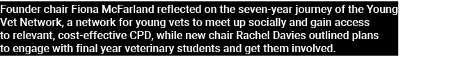 Founder chair Fiona McFarland reflected on the seven-year journey of the Young Vet Network, a network for young vets    