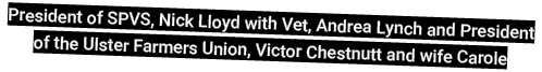 President of SPVS, Nick Lloyd with Vet, Andrea Lynch and President of the Ulster Farmers Union, Victor Chestnutt and    