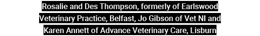 Rosalie and Des Thompson, formerly of Earlswood Veterinary Practice, Belfast, Jo Gibson of Vet NI and Karen Annett of   