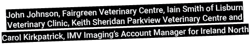 John Johnson, Fairgreen Veterinary Centre, Iain Smith of Lisburn Veterinary Clinic, Keith Sheridan Parkview Veterinar   