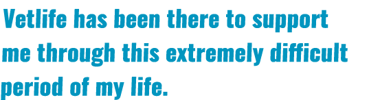 Vetlife has been there to support me through this extremely difficult period of my life 
