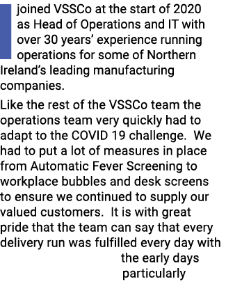 I joined VSSCo at the start of 2020 as Head of Operations and IT with over 30 years  experience running operations fo   