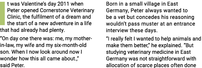 It was Valentine s day 2011 when Peter opened Cornerstone Veterinary Clinic, the fulfilment of a dream and the start    
