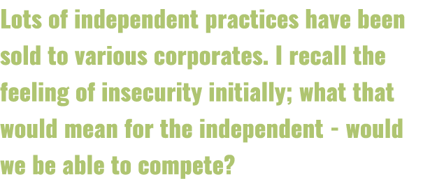 Lots of independent practices have been sold to various corporates  I recall the feeling of insecurity initially; wha   