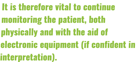 It is therefore vital to continue monitoring the patient, both physically and with the aid of electronic equipment (i   