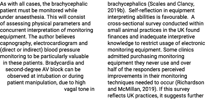 As with all cases, the brachycephalic patient must be monitored while under anaesthesia  This will consist of assessi   