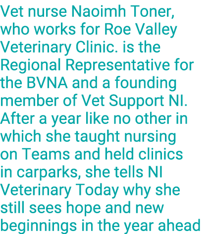 Vet nurse Naoimh Toner, who works for Roe Valley Veterinary Clinic  is the Regional Representative for the BVNA and a   