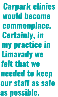 Carpark clinics would become commonplace  Certainly, in my practice in Limavady we felt that we needed to keep our st   