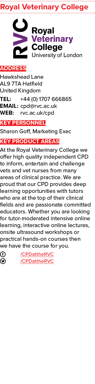 Royal Veterinary College  ADDRESS Hawkshead Lane AL9 7TA Hatfield United Kingdom TEL: +44 (0) 1707 666865 EMAIL: cpd    