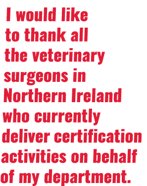 I would like to thank all the veterinary surgeons in Northern Ireland who currently deliver certification activities    
