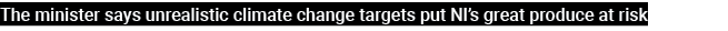 The minister says unrealistic climate change targets put NI s great produce at risk