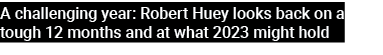 A challenging year: Robert Huey looks back on a tough 12 months and at what 2023 might hold