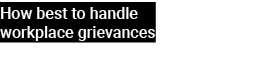 How best to handle workplace grievances