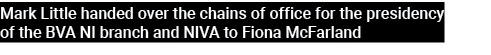 Mark Little handed over the chains of office for the presidency of the BVA NI branch and NIVA to Fiona McFarland 