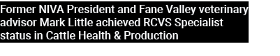 Former NIVA President and Fane Valley veterinary advisor Mark Little achieved RCVS Specialist status in Cattle Health...