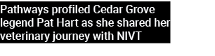 Pathways profiled Cedar Grove legend Pat Hart as she shared her veterinary journey with NIVT