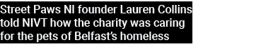 Street Paws NI founder Lauren Collins told NIVT how the charity was caring for the pets of Belfast’s homeless
