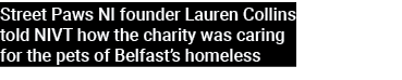 Street Paws NI founder Lauren Collins told NIVT how the charity was caring for the pets of Belfast’s homeless