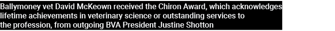 Ballymoney vet David McKeown received the Chiron Award, which acknowledges lifetime achievements in veterinary scienc...