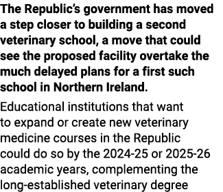 The Republic’s government has moved a step closer to building a second veterinary school, a move that could see the p...