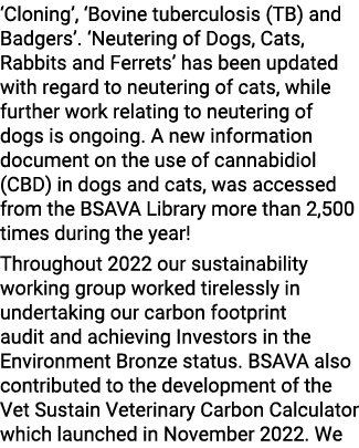 ‘Cloning’, ‘Bovine tuberculosis (TB) and Badgers’. ‘Neutering of Dogs, Cats, Rabbits and Ferrets’ has been updated wi...