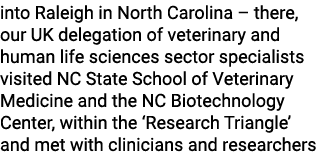 into Raleigh in North Carolina – there, our UK delegation of veterinary and human life sciences sector specialists vi...