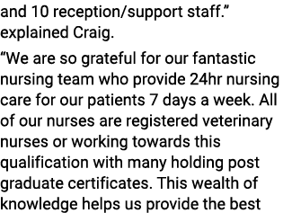 and 10 reception/support staff.” explained Craig. “We are so grateful for our fantastic nursing team who provide 24hr...