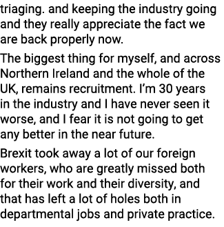 triaging. and keeping the industry going and they really appreciate the fact we are back properly now. The biggest th...