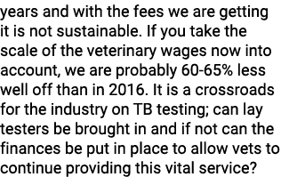 years and with the fees we are getting it is not sustainable. If you take the scale of the veterinary wages now into ...