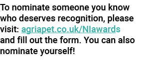 To nominate someone you know who deserves recognition, please visit: agriapet.co.uk/NIawards and fill out the form. Y...