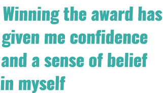 Winning the award has given me confidence and a sense of belief in myself