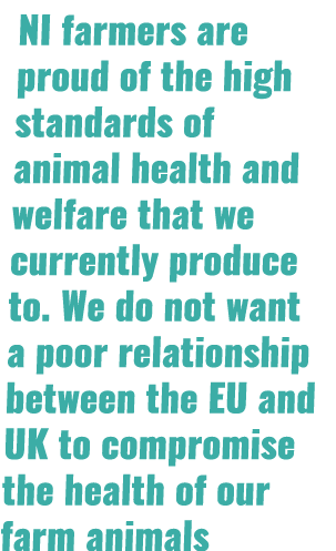 NI farmers are proud of the high standards of animal health and welfare that we currently produce to. We do not want ...