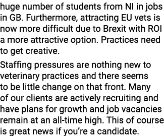 huge number of students from NI in jobs in GB. Furthermore, attracting EU vets is now more difficult due to Brexit wi...