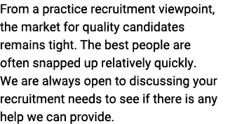 From a practice recruitment viewpoint, the market for quality candidates remains tight. The best people are often sna...