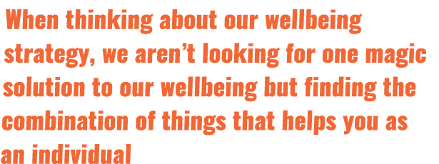 When thinking about our wellbeing strategy, we aren’t looking for one magic solution to our wellbeing but finding the...