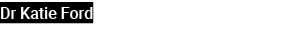 Dr Katie Ford