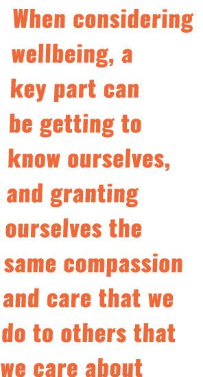 When considering wellbeing, a key part can be getting to know ourselves, and granting ourselves the same compassion a...