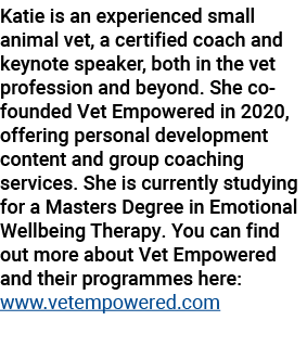 Katie is an experienced small animal vet, a certified coach and keynote speaker, both in the vet profession and beyon...