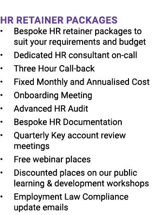  HR Retainer Packages • Bespoke HR retainer packages to suit your requirements and budget • Dedicated HR consultant o...