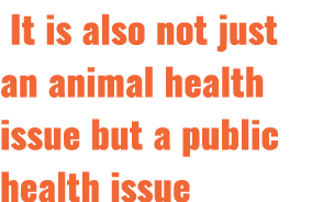  It is also not just an animal health issue but a public health issue