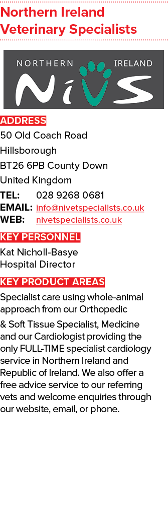 Northern Ireland Veterinary Specialists ￼ ADDRESS 50 Old Coach Road Hillsborough BT26 6PB County Down United Kingdom ...