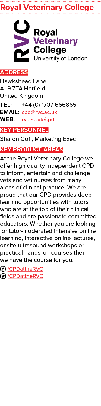 Royal Veterinary College ￼ ADDRESS Hawkshead Lane AL9 7TA Hatfield United Kingdom TEL: +44 (0) 1707 666865 EMAIL: cpd...