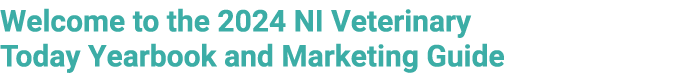 Welcome to the 2024 NI Veterinary Today Yearbook and Marketing Guide
