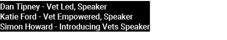 Dan Tipney Vet Led, Speaker Katie Ford Vet Empowered, Speaker Simon Howard Introducing Vets Speaker