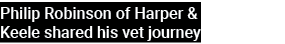 Philip Robinson of Harper & Keele shared his vet journey