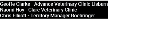 Geoffe Clarke Advance Veterinary Clinic Lisburn Naomi Hoy Clare Veterinary Clinic Chris Elliiott Territory Manager Bo...