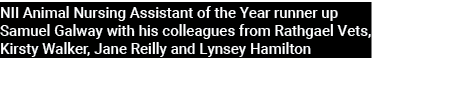 NII Animal Nursing Assistant of the Year runner up Samuel Galway with his colleagues from Rathgael Vets, Kirsty Walke...