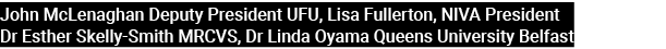 John McLenaghan Deputy President UFU, Lisa Fullerton, NIVA President Dr Esther Skelly Smith MRCVS, Dr Linda Oyama Que...
