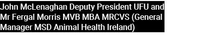 John McLenaghan Deputy President UFU and Mr Fergal Morris MVB MBA MRCVS (General Manager MSD Animal Health Ireland) 