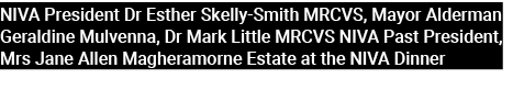 NIVA President Dr Esther Skelly Smith MRCVS, Mayor Alderman Geraldine Mulvenna, Dr Mark Little MRCVS NIVA Past Presid...